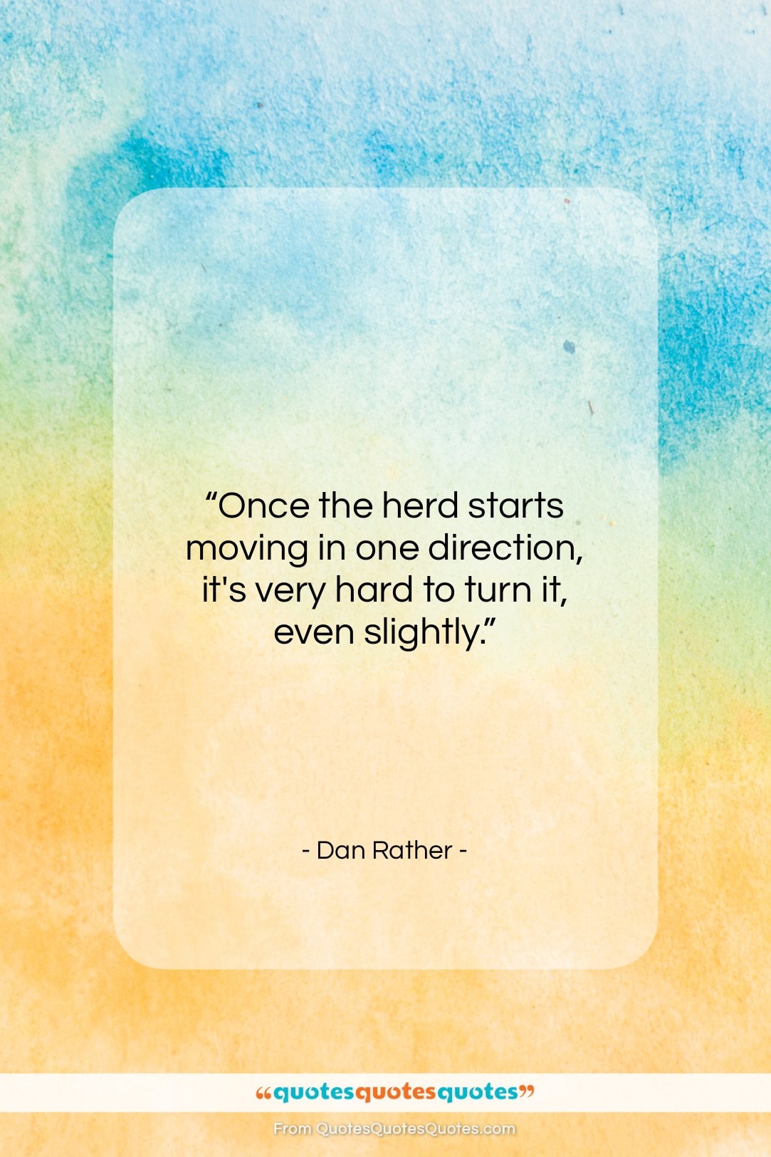 Dan Rather quote: “Once the herd starts moving in one…”- at QuotesQuotesQuotes.com