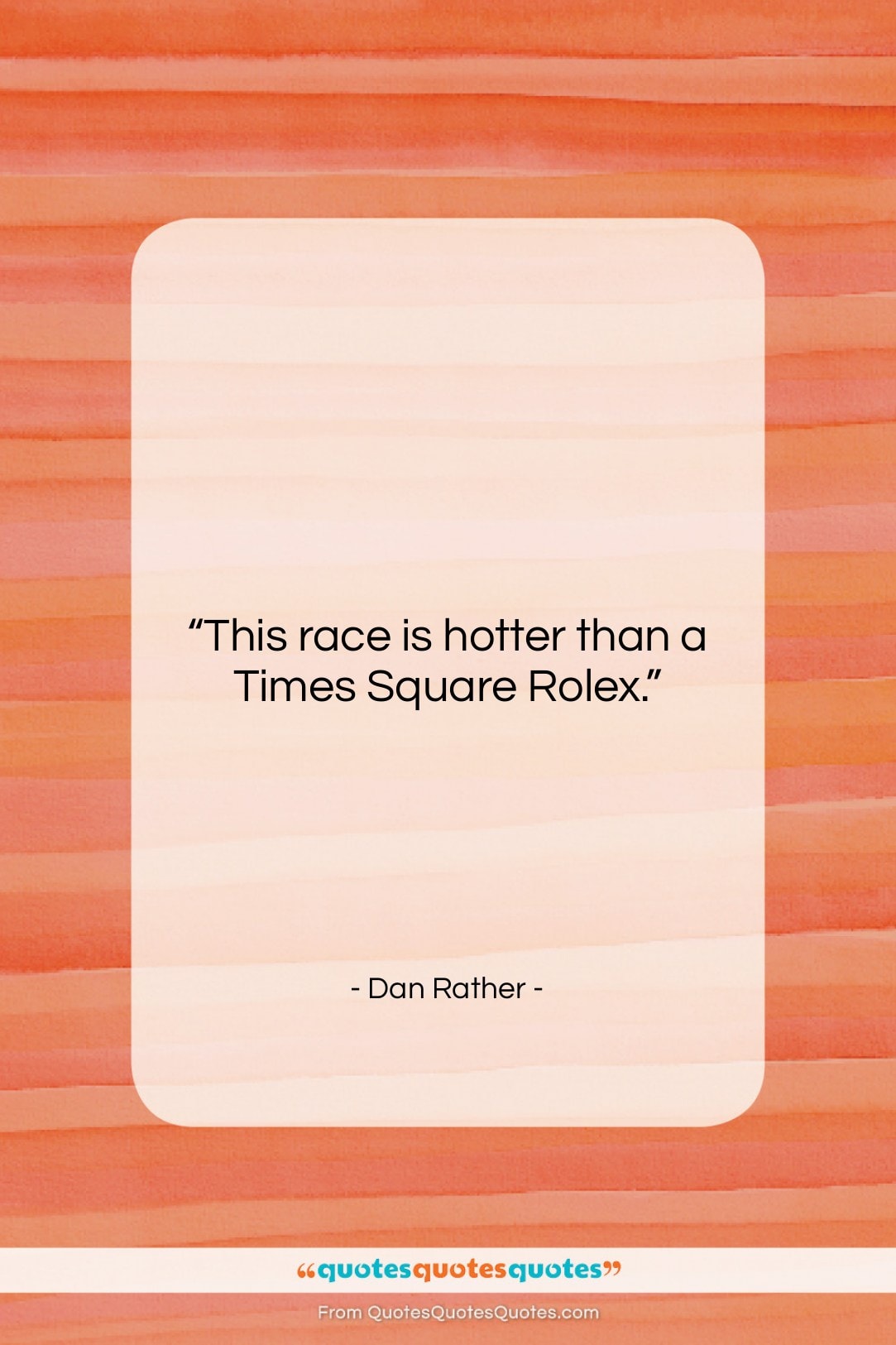 Dan Rather quote: “This race is hotter than a Times…”- at QuotesQuotesQuotes.com
