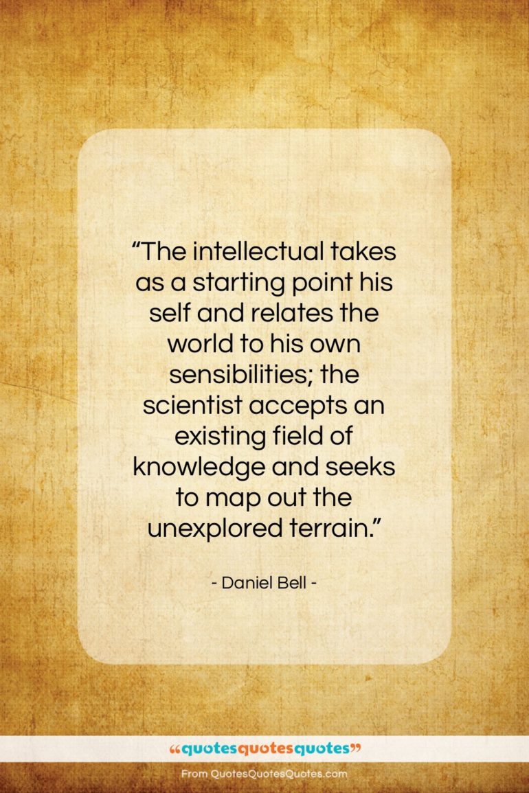 Daniel Bell quote: “The intellectual takes as a starting point…”- at QuotesQuotesQuotes.com