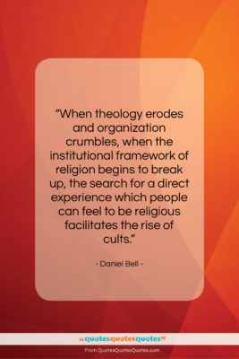 Daniel Bell quote: “When theology erodes and organization crumbles, when…”- at QuotesQuotesQuotes.com