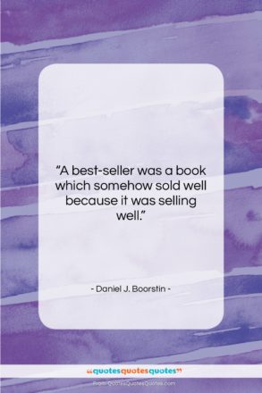 Daniel J. Boorstin quote: “A best-seller was a book which somehow…”- at QuotesQuotesQuotes.com