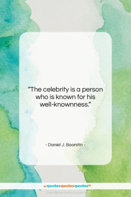 Daniel J. Boorstin quote: “The celebrity is a person who is…”- at QuotesQuotesQuotes.com
