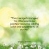Daniel J. Boorstin quote: “The courage to imagine the otherwise is…”- at QuotesQuotesQuotes.com