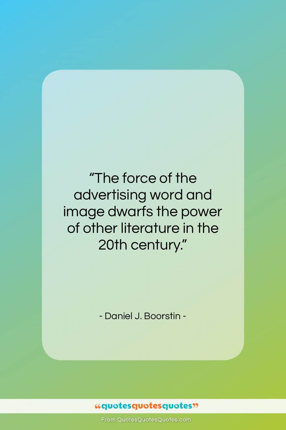 Daniel J. Boorstin quote: “The force of the advertising word and…”- at QuotesQuotesQuotes.com
