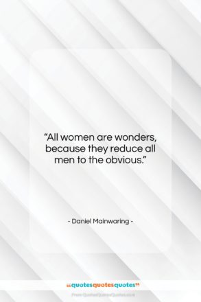 Daniel Mainwaring quote: “All women are wonders, because they reduce…”- at QuotesQuotesQuotes.com