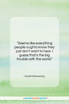 Daniel Mainwaring quote: “Seems like everything people oughta know they…”- at QuotesQuotesQuotes.com