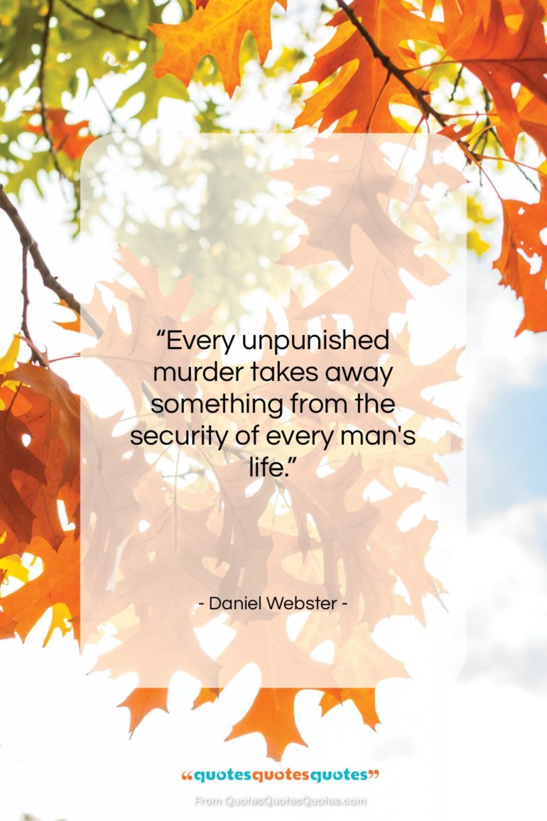 Daniel Webster quote: “Every unpunished murder takes away something from…”- at QuotesQuotesQuotes.com