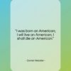 Daniel Webster quote: “I was born an American; I will…”- at QuotesQuotesQuotes.com