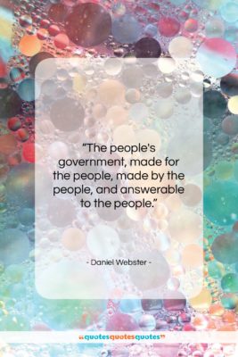 Daniel Webster quote: “The people’s government, made for the people,…”- at QuotesQuotesQuotes.com