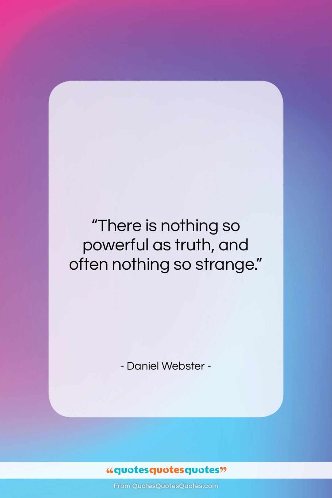 Daniel Webster quote: “There is nothing so powerful as truth,…”- at QuotesQuotesQuotes.com