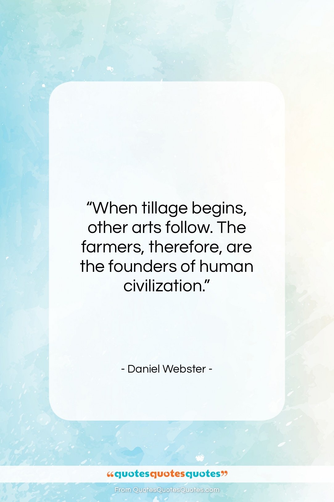 Daniel Webster quote: “When tillage begins, other arts follow. The…”- at QuotesQuotesQuotes.com