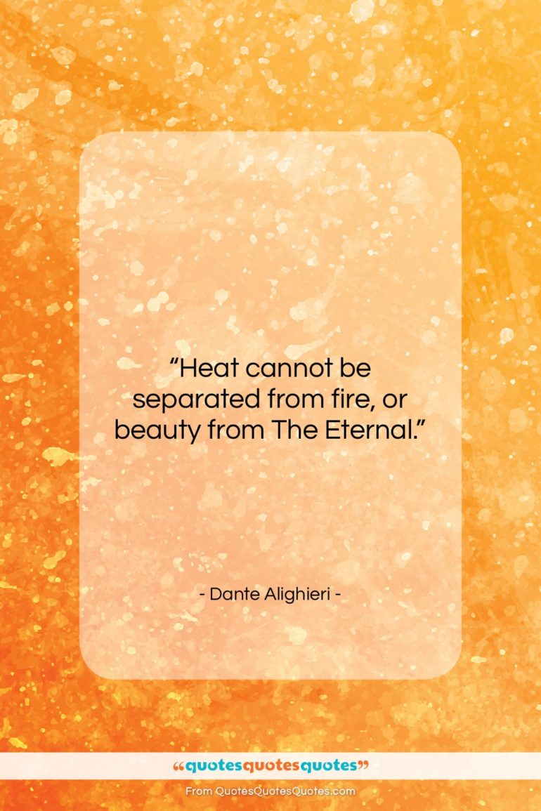 Dante Alighieri quote: “Heat cannot be separated from fire, or…”- at QuotesQuotesQuotes.com