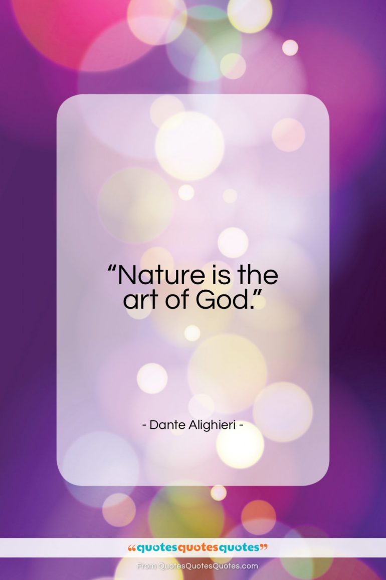Dante Alighieri quote: “Nature is the art of God…”- at QuotesQuotesQuotes.com