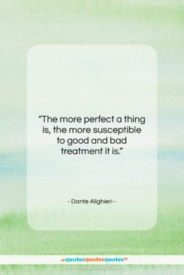 Dante Alighieri quote: “The more perfect a thing is, the…”- at QuotesQuotesQuotes.com