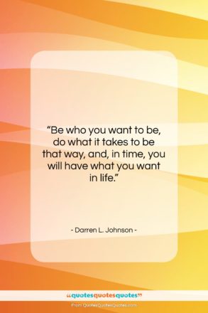 Darren L. Johnson quote: “Be who you want to be, do…”- at QuotesQuotesQuotes.com