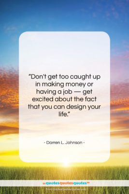 Darren L. Johnson quote: “Don’t get too caught up in making…”- at QuotesQuotesQuotes.com