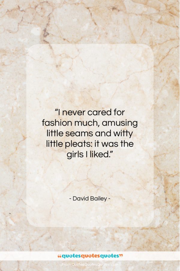 David Bailey quote: “I never cared for fashion much, amusing…”- at QuotesQuotesQuotes.com