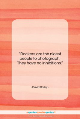David Bailey quote: “Rockers are the nicest people to photograph….”- at QuotesQuotesQuotes.com