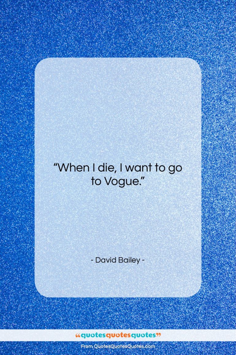 David Bailey quote: “When I die, I want to go…”- at QuotesQuotesQuotes.com