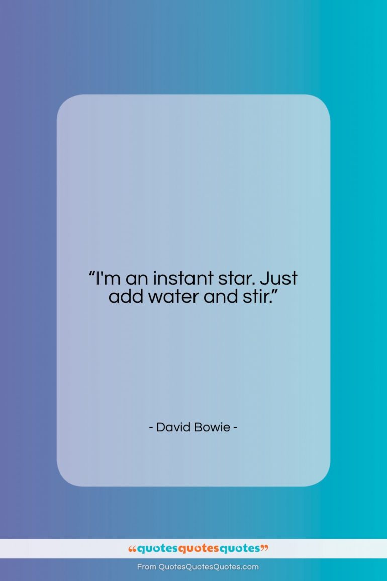 David Bowie quote: “I’m an instant star. Just add water…”- at QuotesQuotesQuotes.com