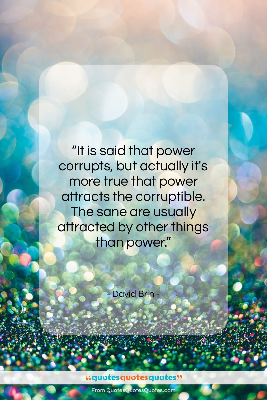 David Brin quote: “It is said that power corrupts, but…”- at QuotesQuotesQuotes.com