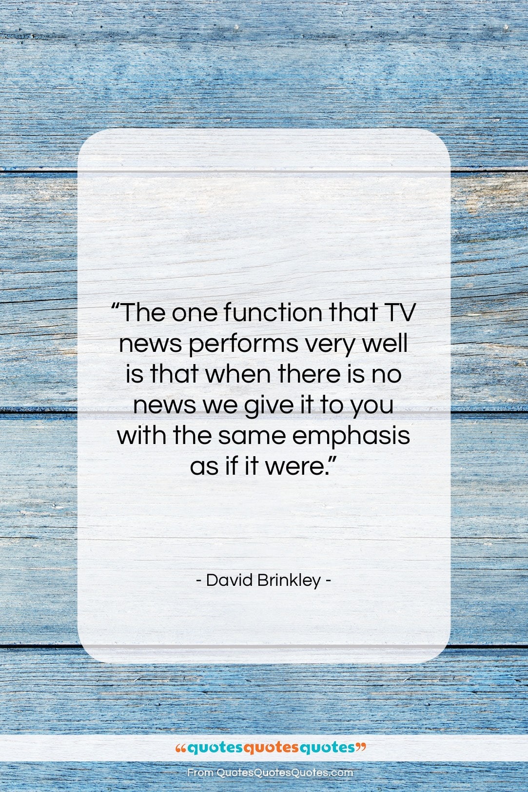 David Brinkley quote: “The one function that TV news performs…”- at QuotesQuotesQuotes.com