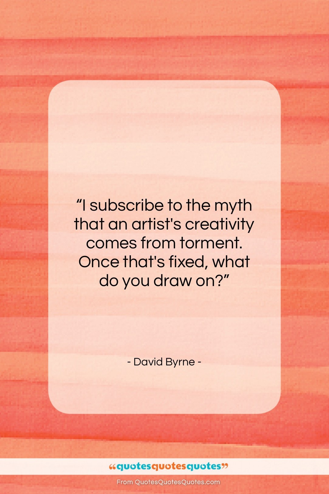 David Byrne quote: “I subscribe to the myth that an…”- at QuotesQuotesQuotes.com