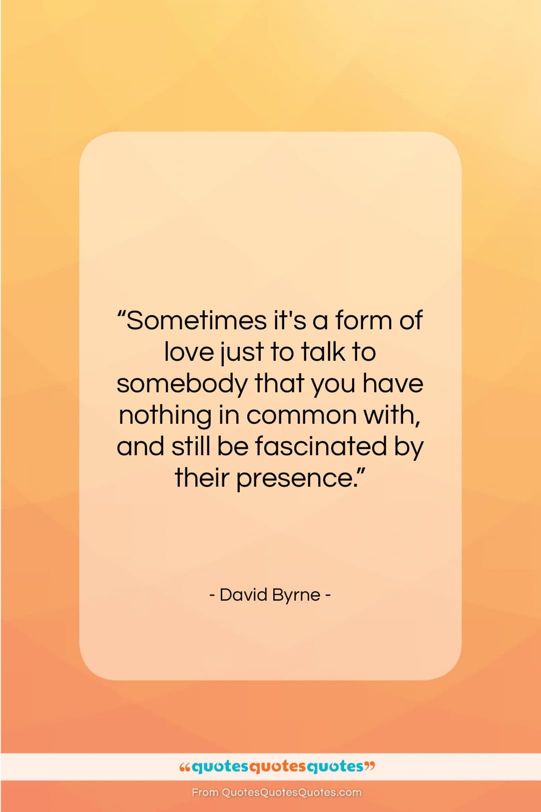 David Byrne quote: “Sometimes it’s a form of love just…”- at QuotesQuotesQuotes.com