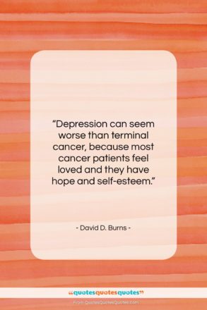 David D. Burns quote: “Depression can seem worse than terminal cancer…”- at QuotesQuotesQuotes.com