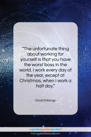David Eddings quote: “The unfortunate thing about working for yourself…”- at QuotesQuotesQuotes.com