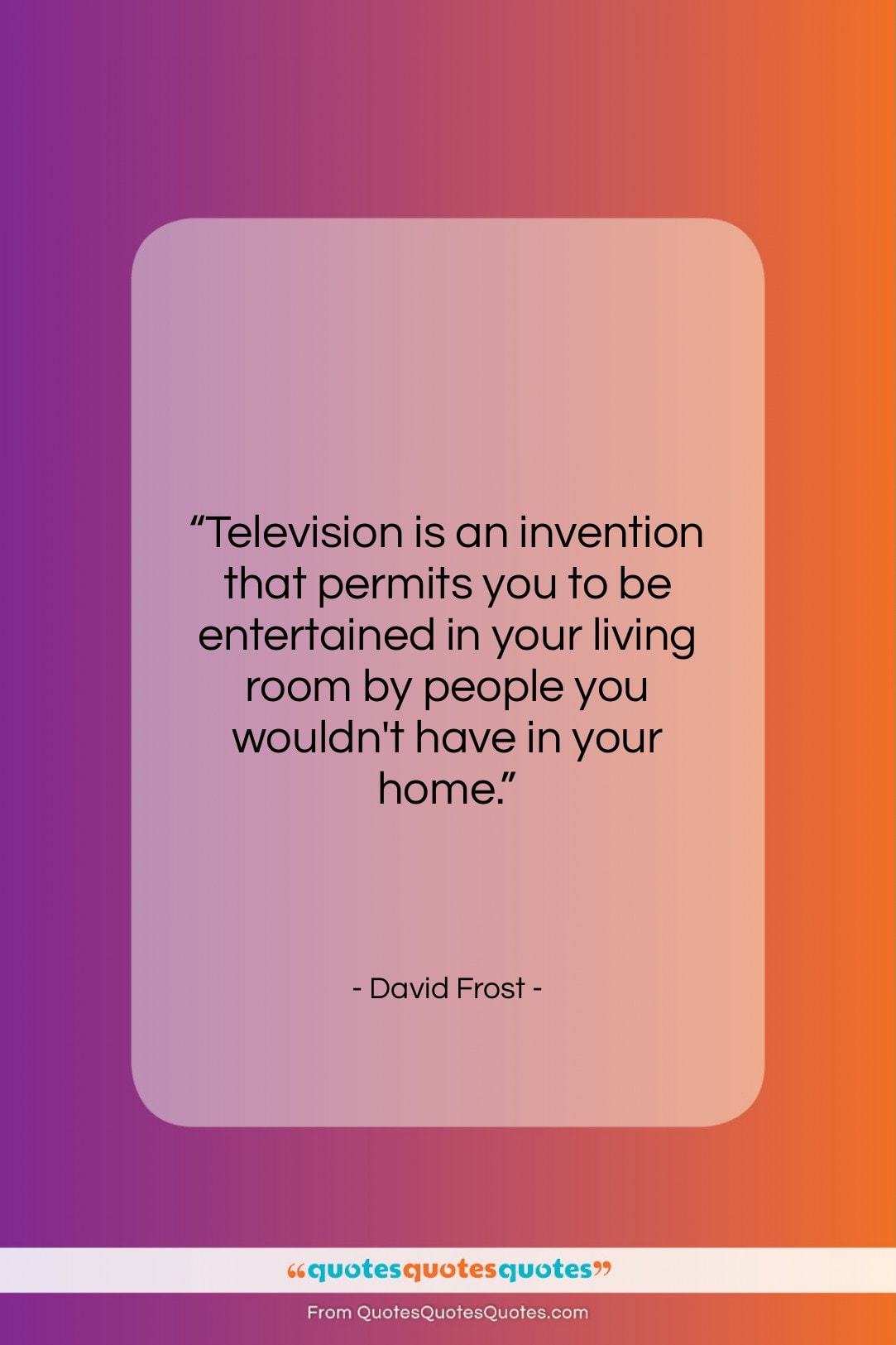 David Frost quote: “Television is an invention that permits you…”- at QuotesQuotesQuotes.com