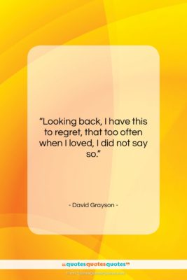 David Grayson quote: “Looking back, I have this to regret,…”- at QuotesQuotesQuotes.com