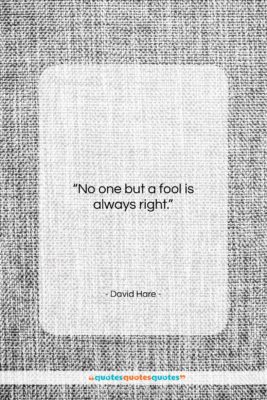 David Hare quote: “No one but a fool is always…”- at QuotesQuotesQuotes.com