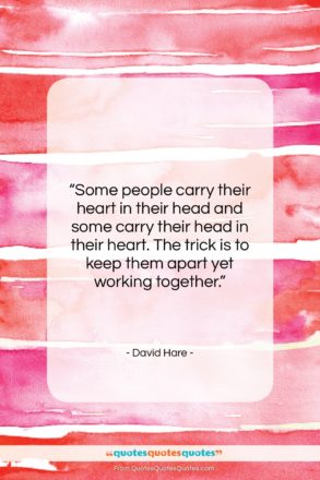 David Hare quote: “Some people carry their heart in their…”- at QuotesQuotesQuotes.com