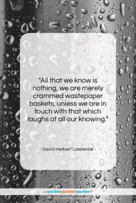 David Herbert Lawrence quote: “All that we know is nothing, we…”- at QuotesQuotesQuotes.com