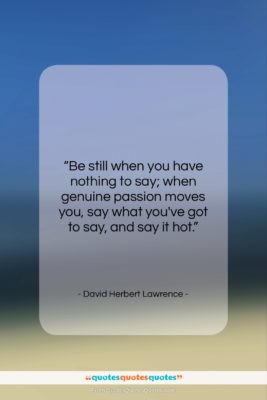 David Herbert Lawrence quote: “Be still when you have nothing to…”- at QuotesQuotesQuotes.com