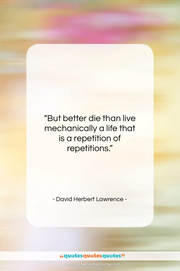David Herbert Lawrence quote: “But better die than live mechanically a…”- at QuotesQuotesQuotes.com