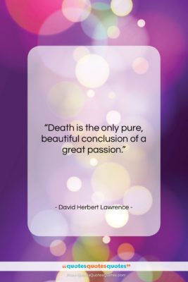 David Herbert Lawrence quote: “Death is the only pure, beautiful conclusion…”- at QuotesQuotesQuotes.com