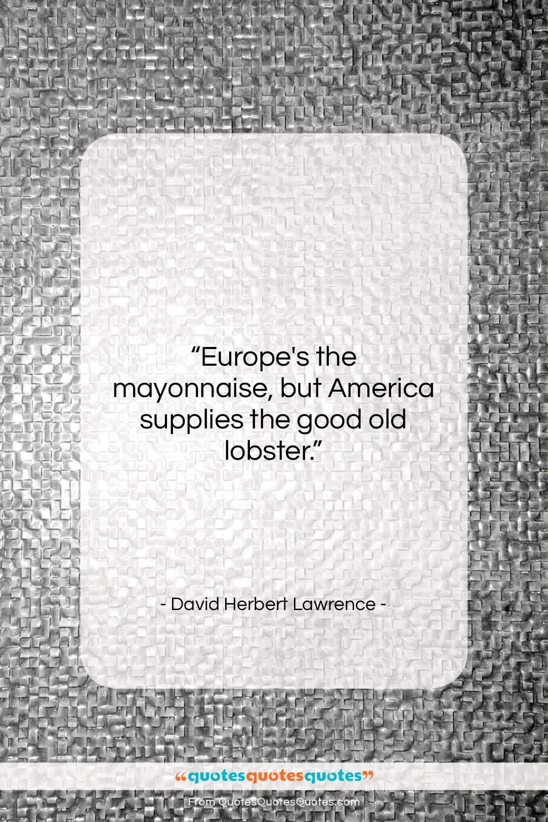 David Herbert Lawrence quote: “Europe’s the mayonnaise, but America supplies the…”- at QuotesQuotesQuotes.com