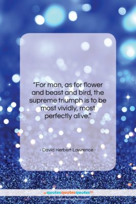 David Herbert Lawrence quote: “For man, as for flower and beast…”- at QuotesQuotesQuotes.com