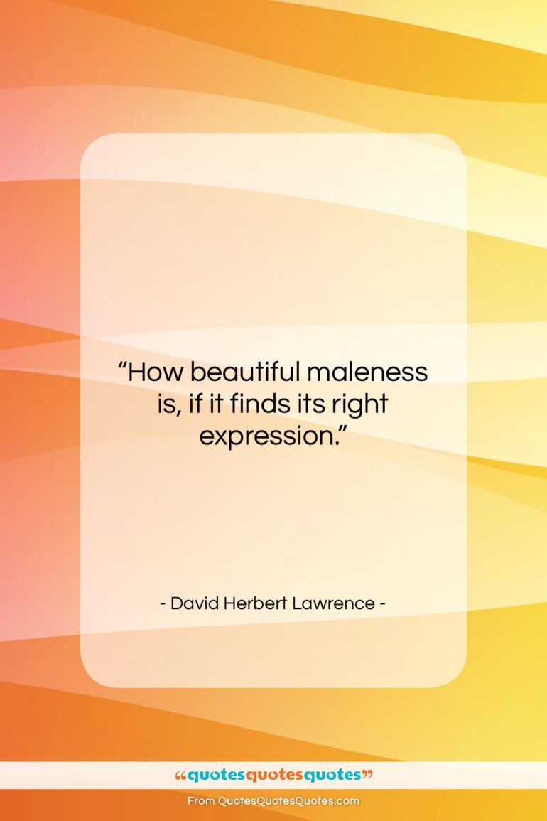 David Herbert Lawrence quote: “How beautiful maleness is, if it finds…”- at QuotesQuotesQuotes.com