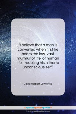 David Herbert Lawrence quote: “I believe that a man is converted…”- at QuotesQuotesQuotes.com