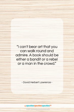 David Herbert Lawrence quote: “I can’t bear art that you can…”- at QuotesQuotesQuotes.com