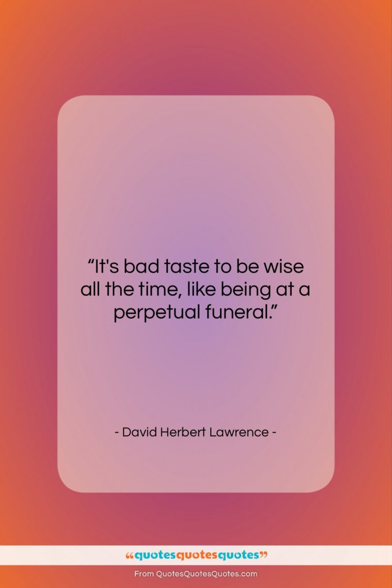 David Herbert Lawrence quote: “It’s bad taste to be wise all…”- at QuotesQuotesQuotes.com