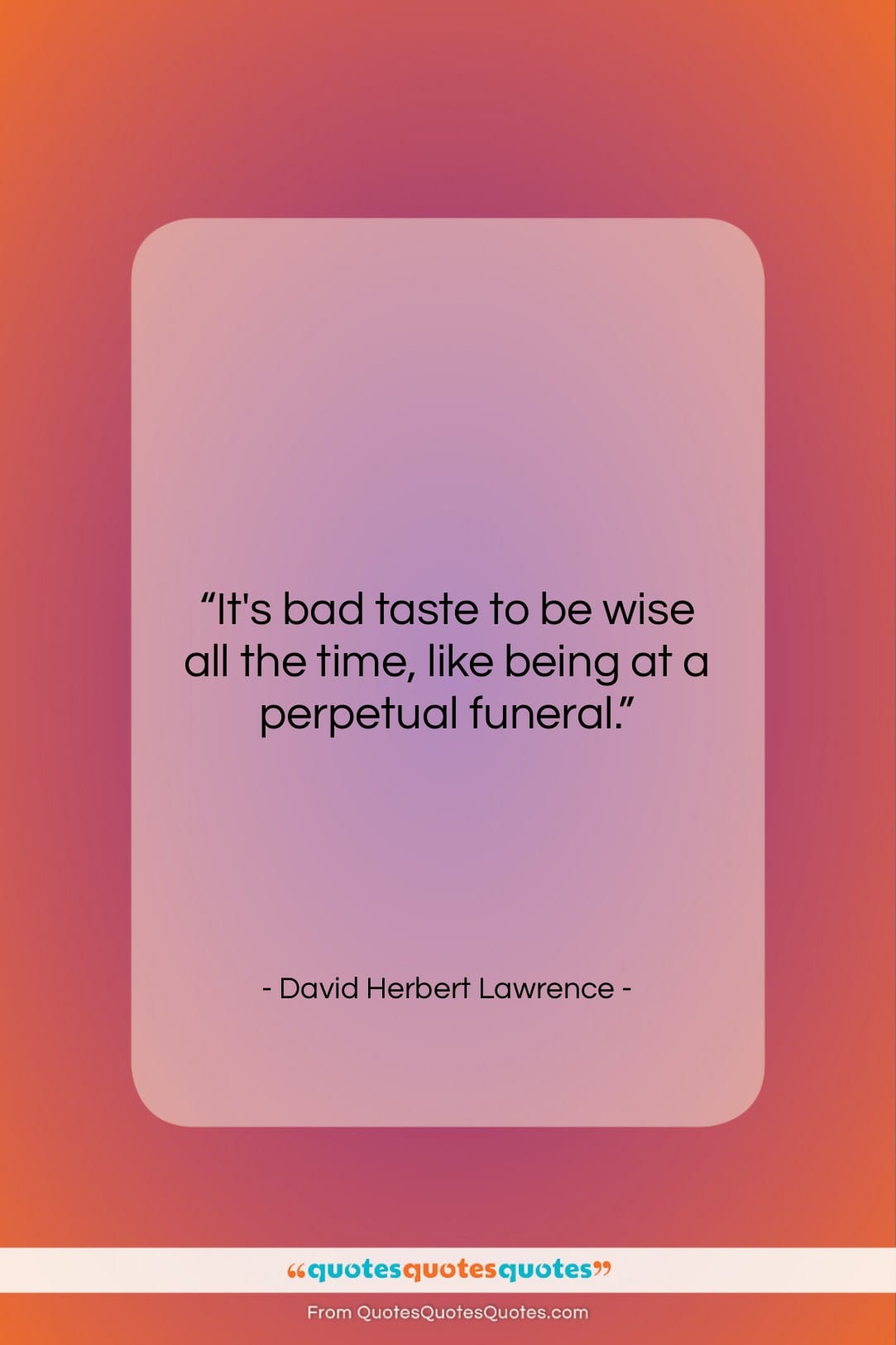 David Herbert Lawrence quote: “It’s bad taste to be wise all…”- at QuotesQuotesQuotes.com