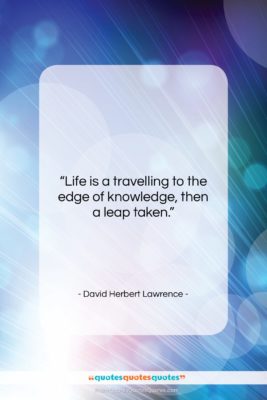 David Herbert Lawrence quote: “Life is a travelling to the edge…”- at QuotesQuotesQuotes.com
