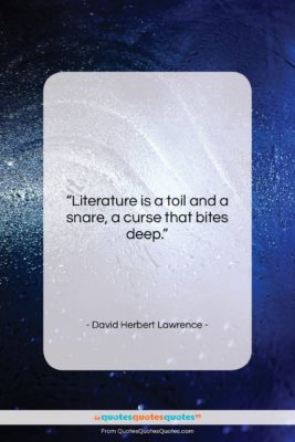 David Herbert Lawrence quote: “Literature is a toil and a snare,…”- at QuotesQuotesQuotes.com
