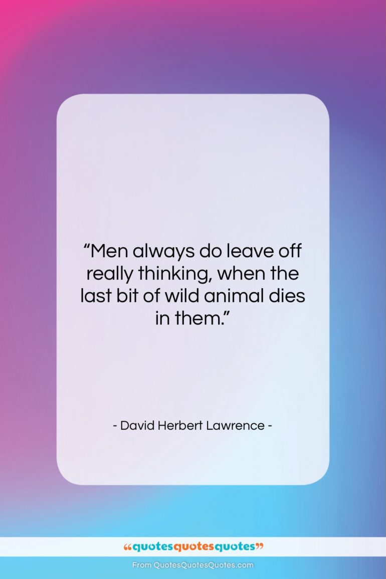 David Herbert Lawrence quote: “Men always do leave off really thinking,…”- at QuotesQuotesQuotes.com