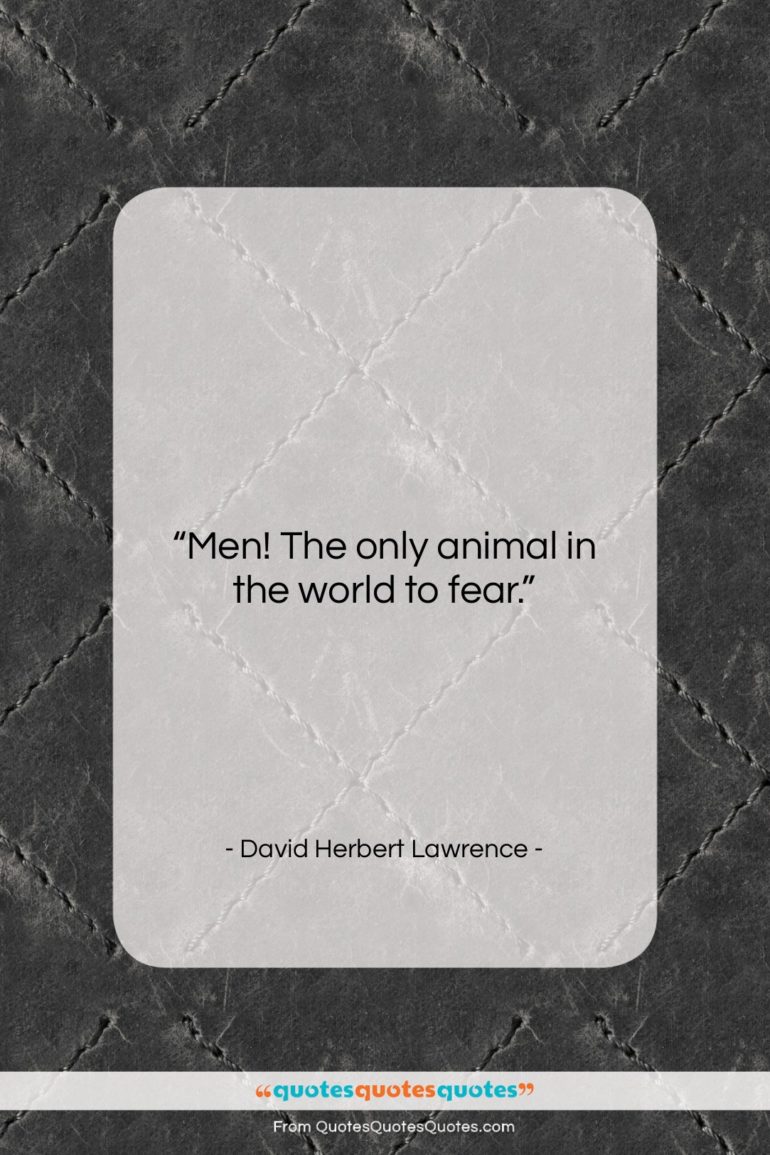 David Herbert Lawrence quote: “Men! The only animal in the world…”- at QuotesQuotesQuotes.com