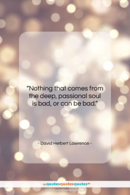 David Herbert Lawrence quote: “Nothing that comes from the deep, passional…”- at QuotesQuotesQuotes.com